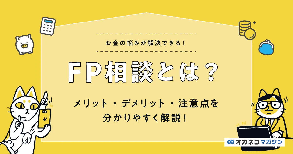 お金の悩みが解決できる! FP相談とは? メリット・デメリット・注意点を分かりやすく解説! - オカネコマガジン